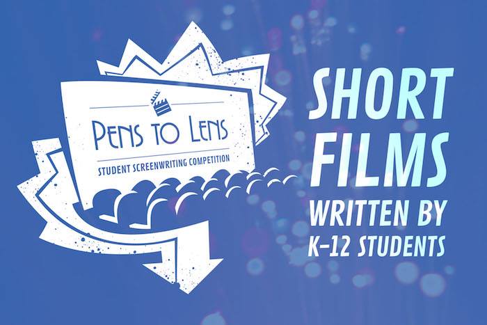 Pens to Lens Student Screenwriting Competition - Short Films Written by K-12 Students