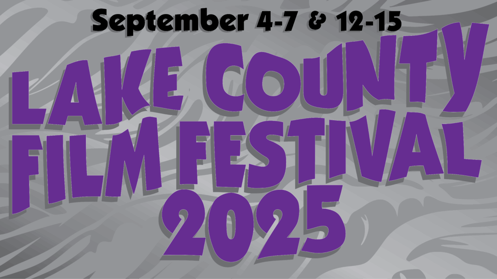September 4 - 7 & 12 - 15 Lake County Film Festival 2025