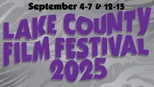 September 4 - 7 & 12 - 15 Lake County Film Festival 2025